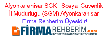 Afyonkarahisar+SGK+|+Sosyal+Güvenlik+İl+Müdürlüğü+(SGM)+Afyonkarahisar Firma+Rehberim+Üyesidir!